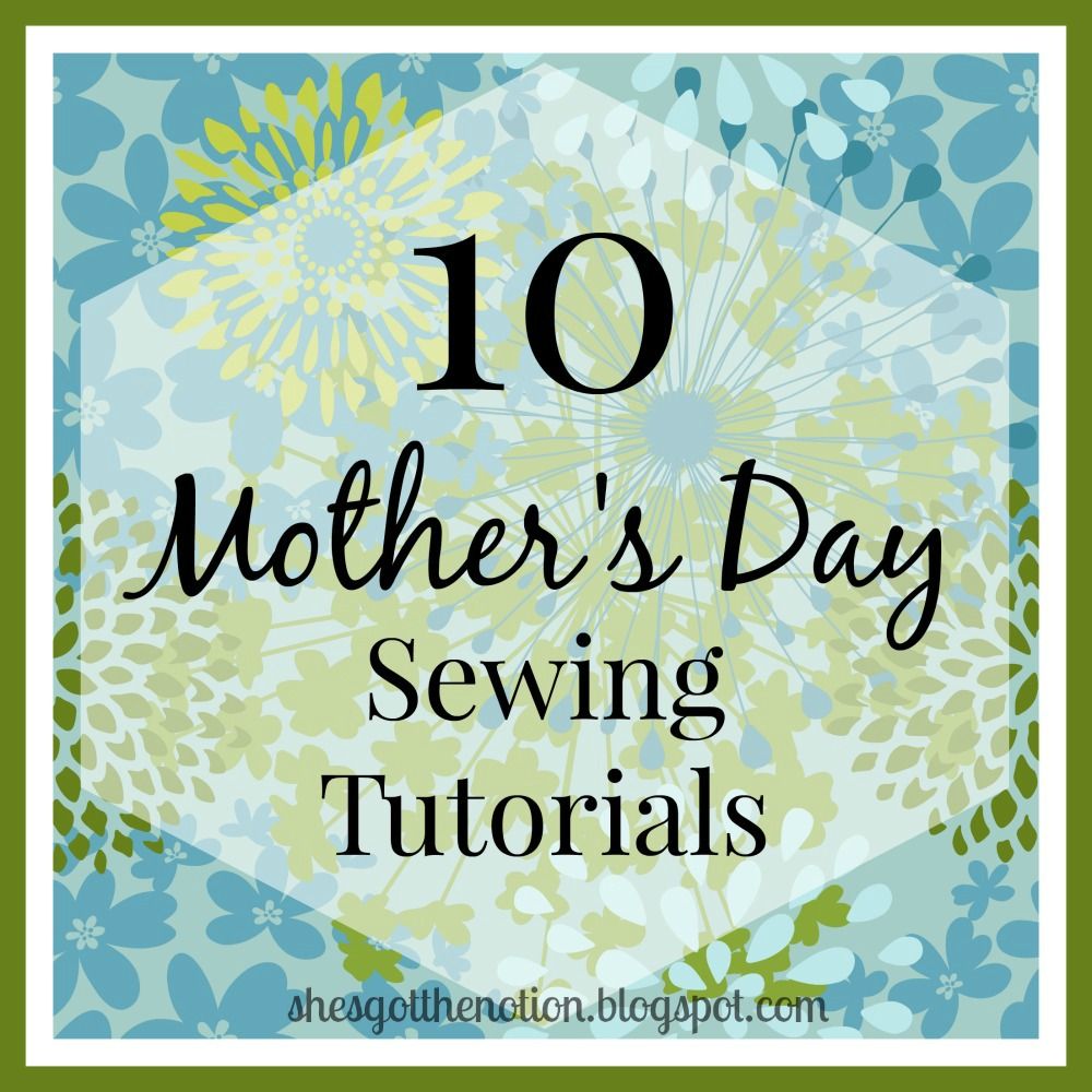 10 Free Mother's Day Sewing Tutorials Ideas for homemade gifts She's